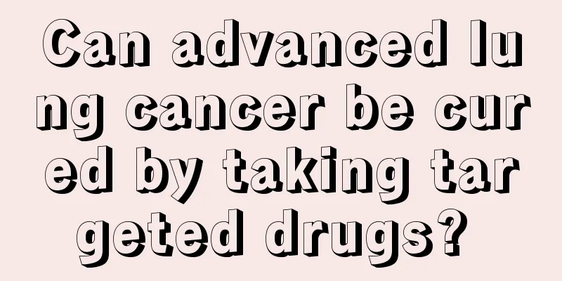 Can advanced lung cancer be cured by taking targeted drugs? 