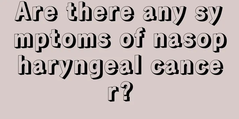 Are there any symptoms of nasopharyngeal cancer?