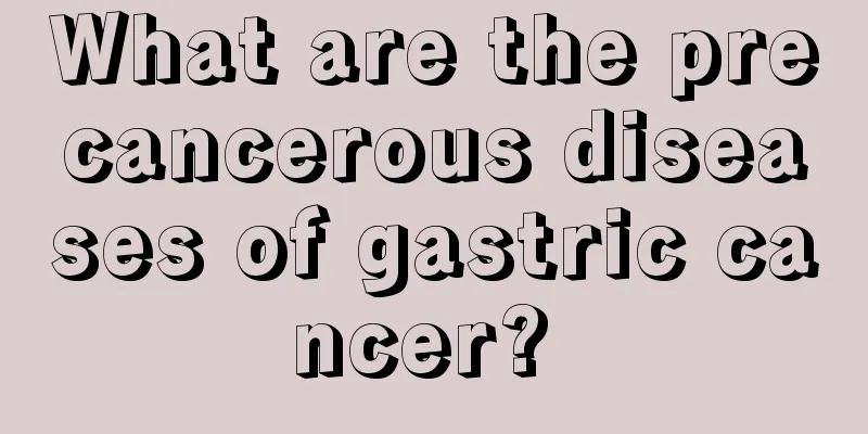 What are the precancerous diseases of gastric cancer? 