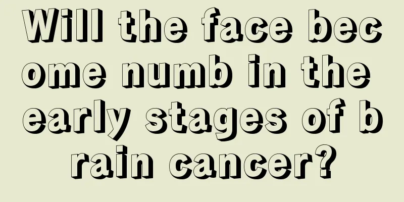 Will the face become numb in the early stages of brain cancer?