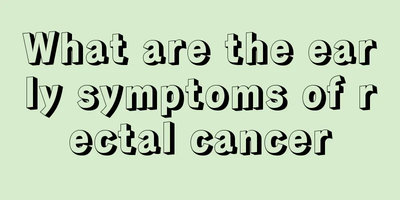 What are the early symptoms of rectal cancer