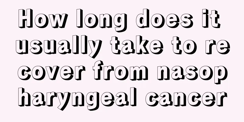 How long does it usually take to recover from nasopharyngeal cancer