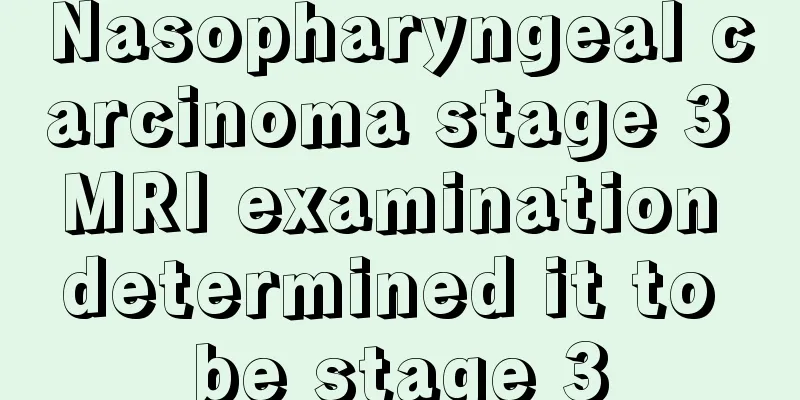 Nasopharyngeal carcinoma stage 3 MRI examination determined it to be stage 3