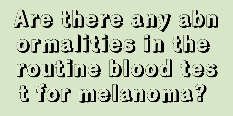 Are there any abnormalities in the routine blood test for melanoma? 