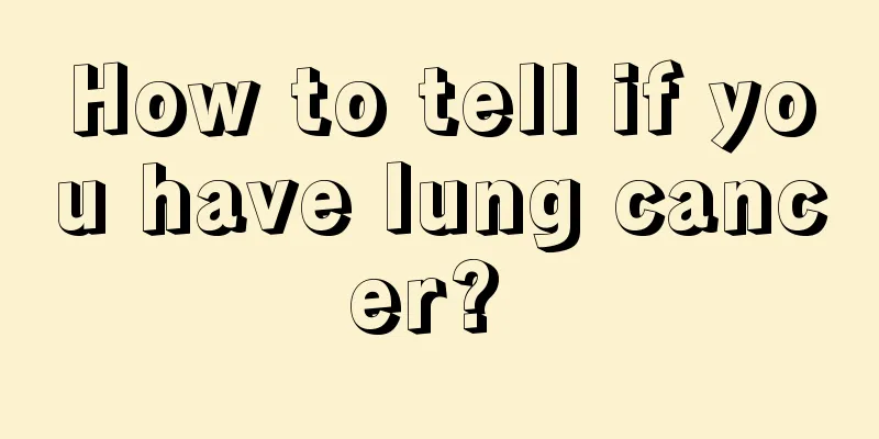 How to tell if you have lung cancer? 