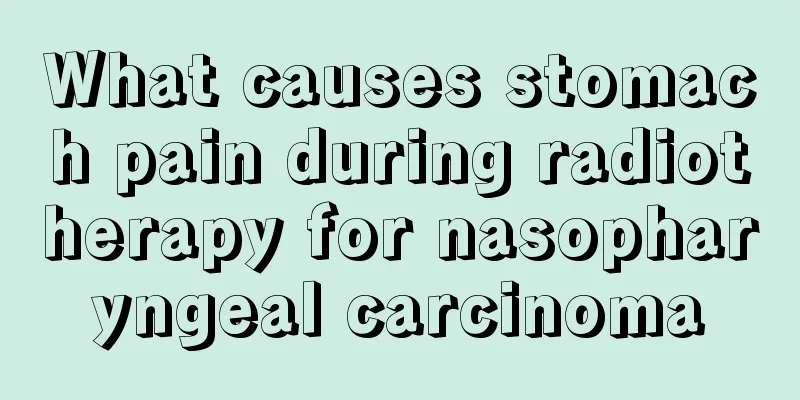 What causes stomach pain during radiotherapy for nasopharyngeal carcinoma