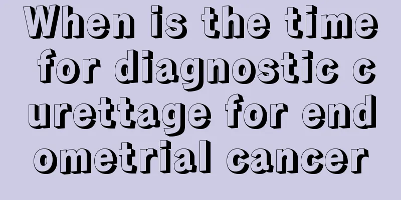 When is the time for diagnostic curettage for endometrial cancer