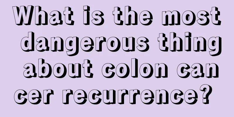What is the most dangerous thing about colon cancer recurrence? 