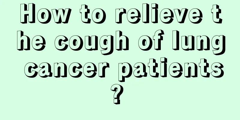 How to relieve the cough of lung cancer patients? 