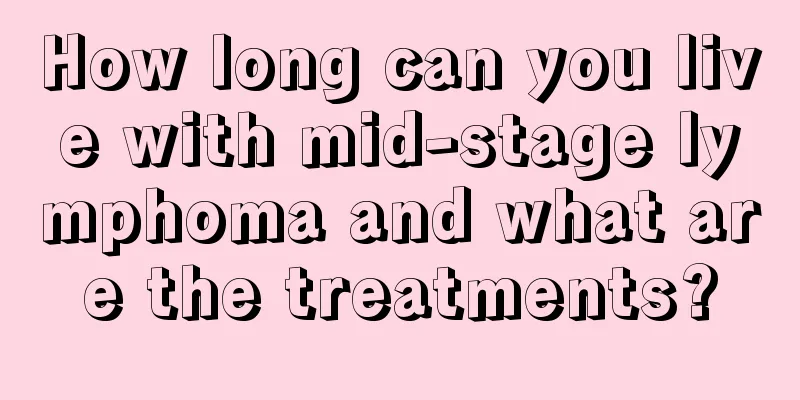 How long can you live with mid-stage lymphoma and what are the treatments?