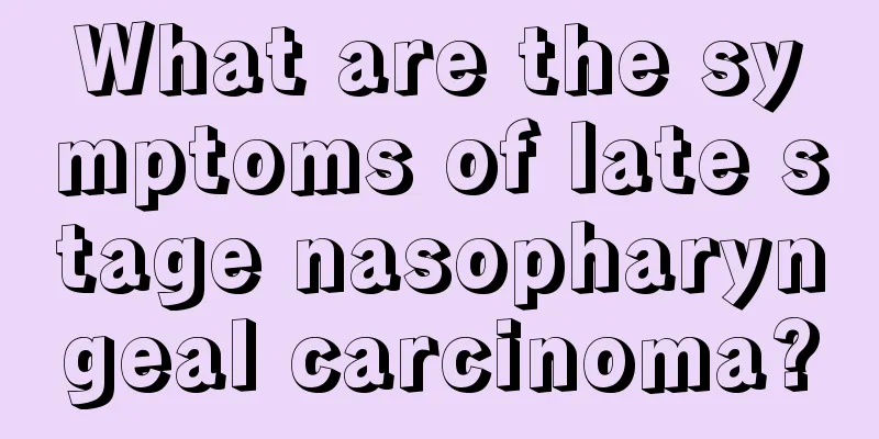 What are the symptoms of late stage nasopharyngeal carcinoma?