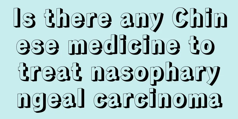 Is there any Chinese medicine to treat nasopharyngeal carcinoma