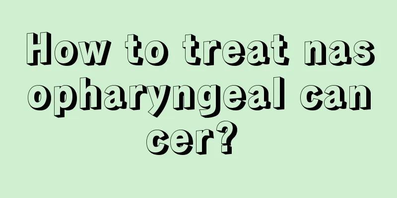 How to treat nasopharyngeal cancer? 