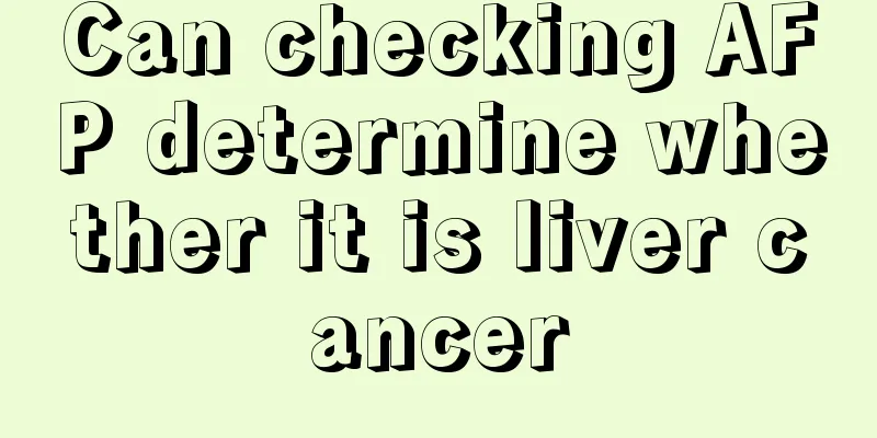 Can checking AFP determine whether it is liver cancer