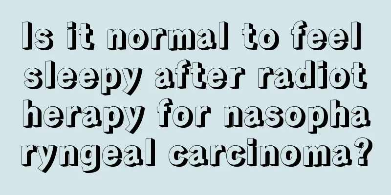 Is it normal to feel sleepy after radiotherapy for nasopharyngeal carcinoma?