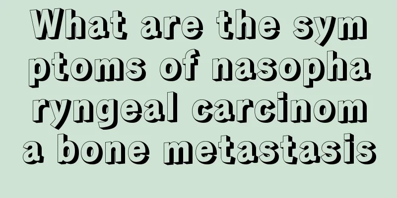What are the symptoms of nasopharyngeal carcinoma bone metastasis
