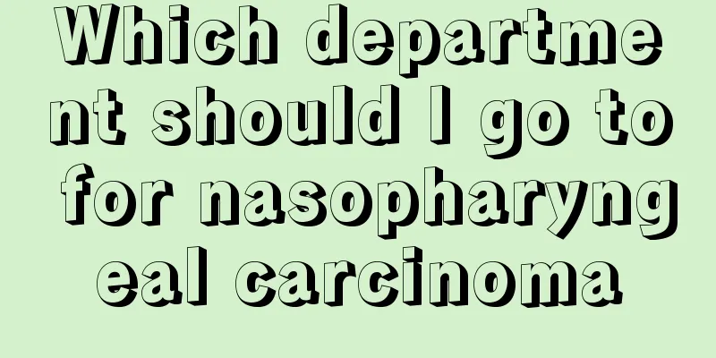 Which department should I go to for nasopharyngeal carcinoma