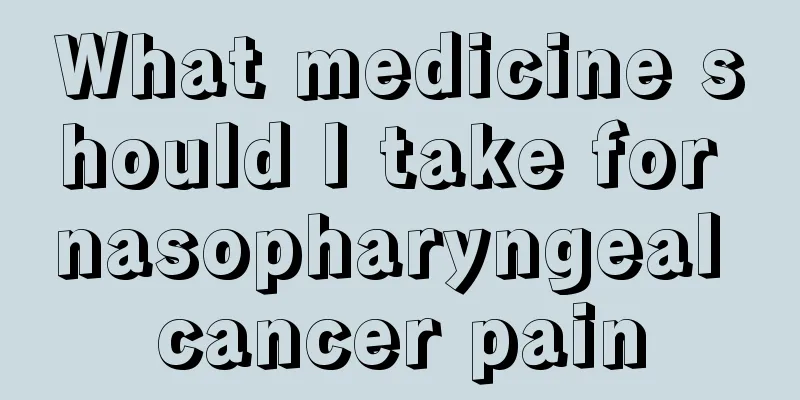 What medicine should I take for nasopharyngeal cancer pain