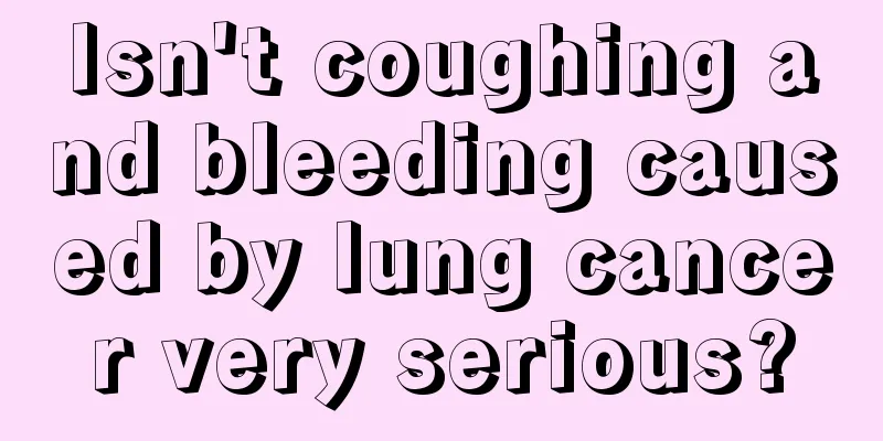 Isn't coughing and bleeding caused by lung cancer very serious?