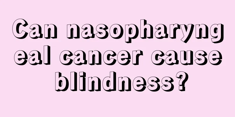 Can nasopharyngeal cancer cause blindness?