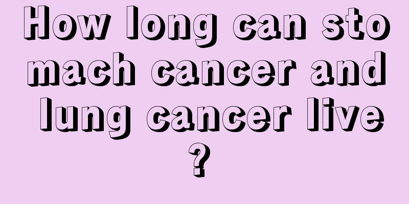 How long can stomach cancer and lung cancer live? 