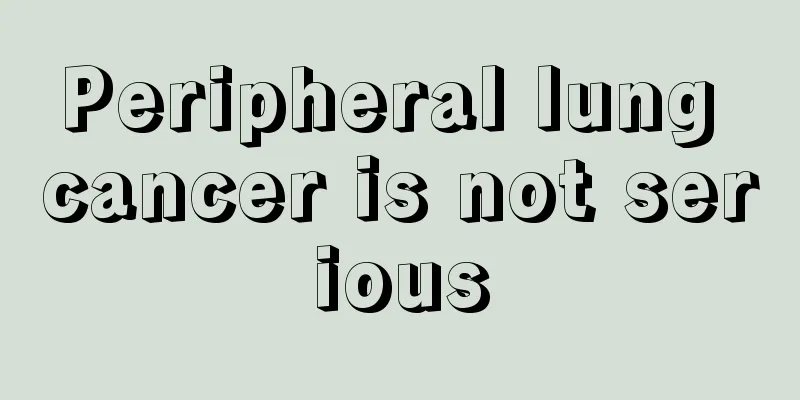 Peripheral lung cancer is not serious