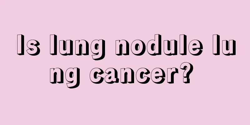 Is lung nodule lung cancer? 