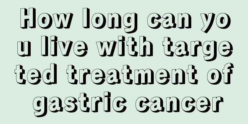 How long can you live with targeted treatment of gastric cancer