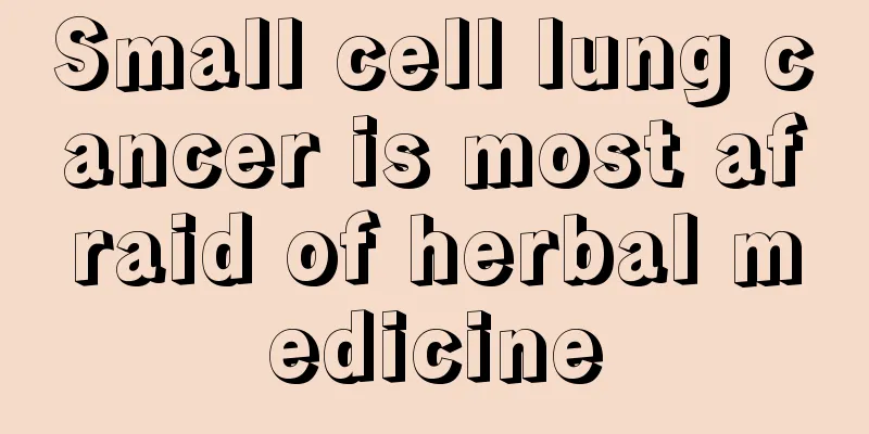 Small cell lung cancer is most afraid of herbal medicine