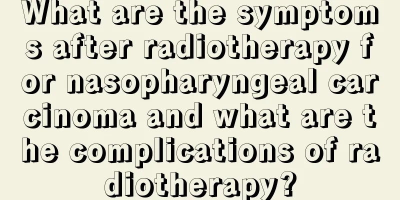 What are the symptoms after radiotherapy for nasopharyngeal carcinoma and what are the complications of radiotherapy?