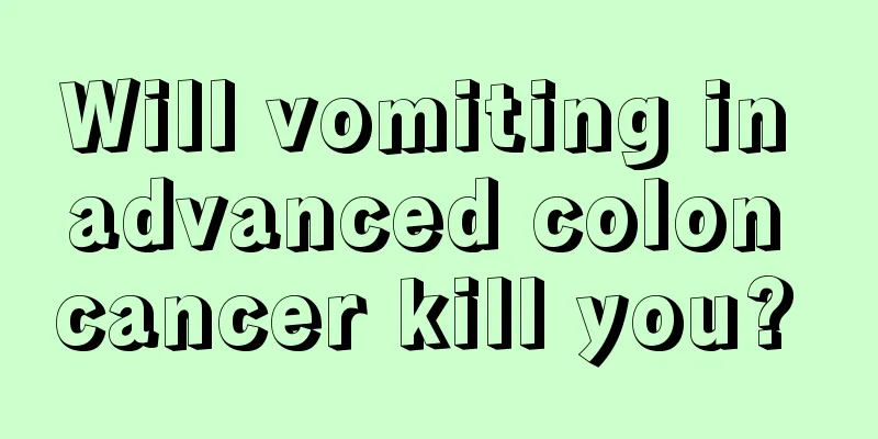 Will vomiting in advanced colon cancer kill you? 