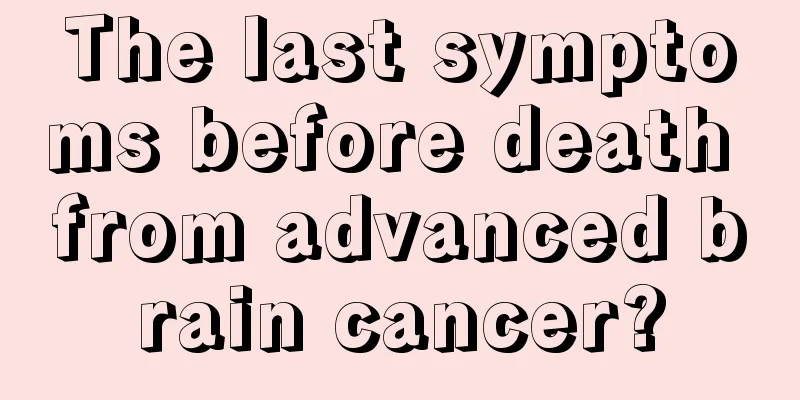 The last symptoms before death from advanced brain cancer?