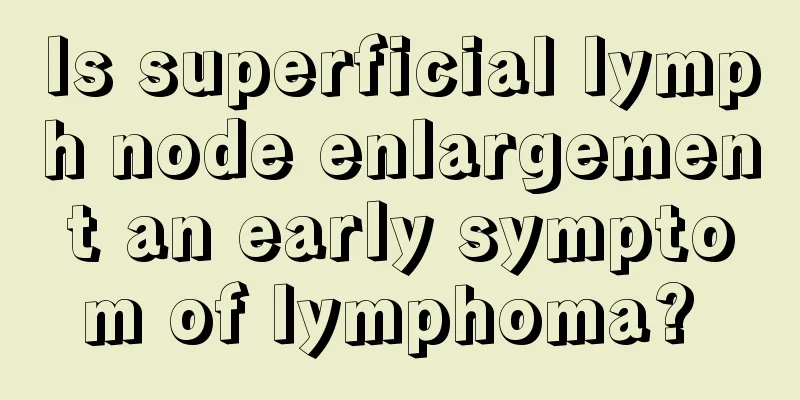 Is superficial lymph node enlargement an early symptom of lymphoma? 