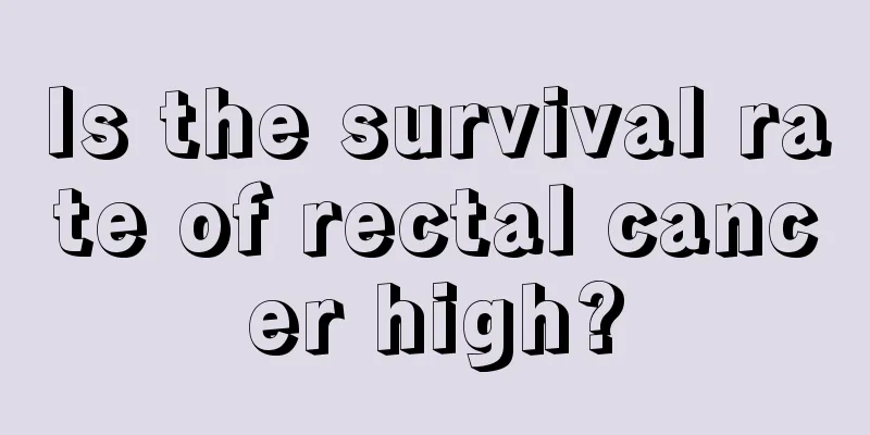 Is the survival rate of rectal cancer high?