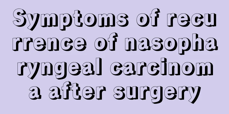 Symptoms of recurrence of nasopharyngeal carcinoma after surgery