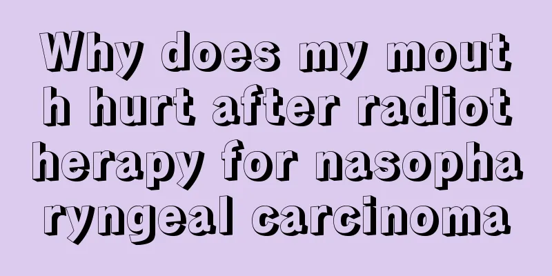 Why does my mouth hurt after radiotherapy for nasopharyngeal carcinoma