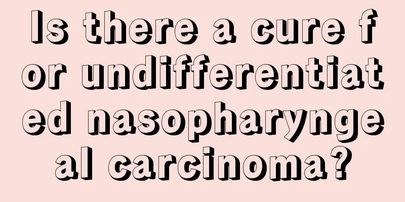 Is there a cure for undifferentiated nasopharyngeal carcinoma?
