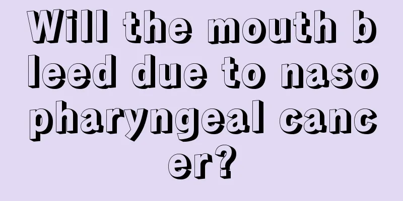 Will the mouth bleed due to nasopharyngeal cancer?