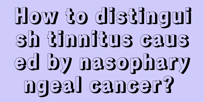 How to distinguish tinnitus caused by nasopharyngeal cancer? 