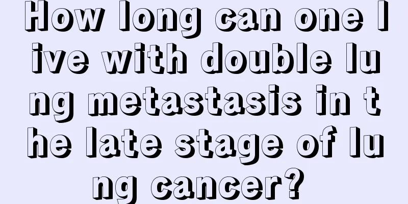 How long can one live with double lung metastasis in the late stage of lung cancer? 