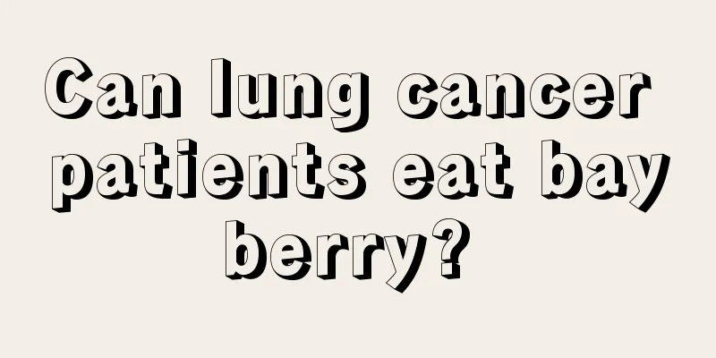 Can lung cancer patients eat bayberry? 