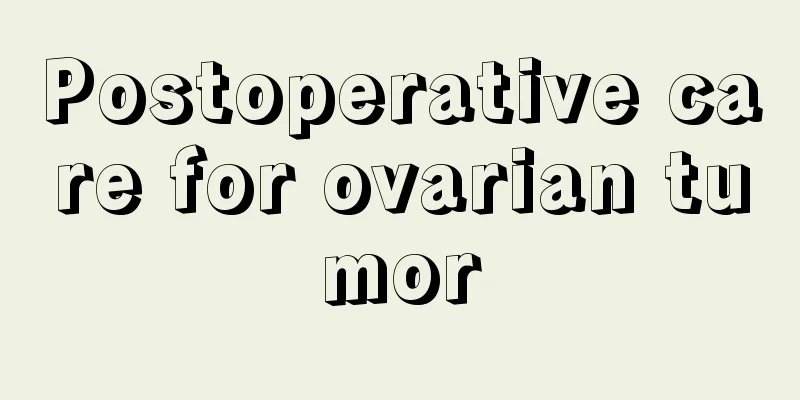 Postoperative care for ovarian tumor