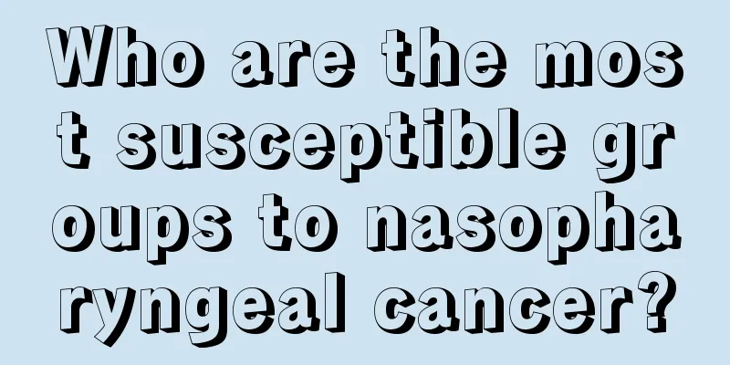 Who are the most susceptible groups to nasopharyngeal cancer?