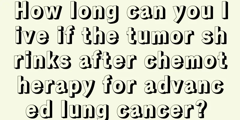 How long can you live if the tumor shrinks after chemotherapy for advanced lung cancer? 