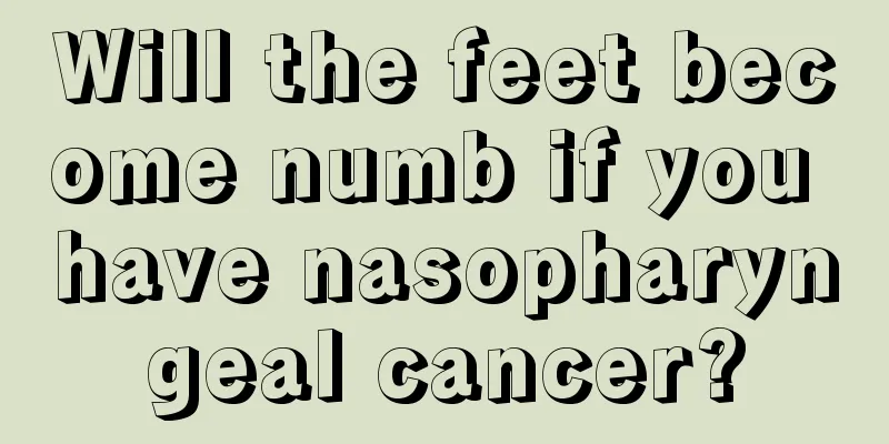 Will the feet become numb if you have nasopharyngeal cancer?