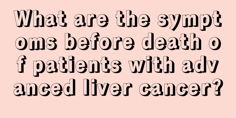 What are the symptoms before death of patients with advanced liver cancer?