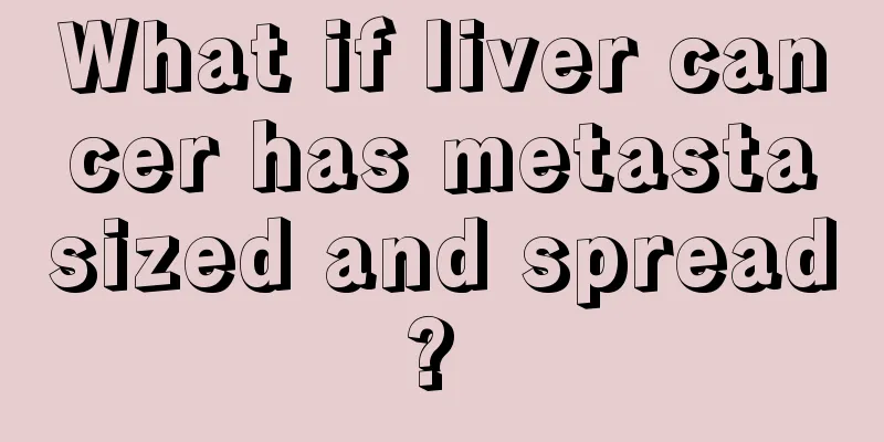 What if liver cancer has metastasized and spread? 