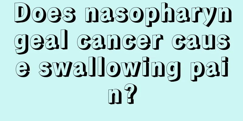 Does nasopharyngeal cancer cause swallowing pain?