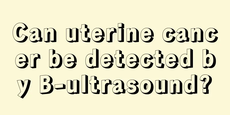Can uterine cancer be detected by B-ultrasound?