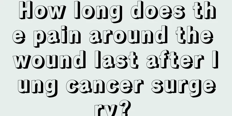 How long does the pain around the wound last after lung cancer surgery? 